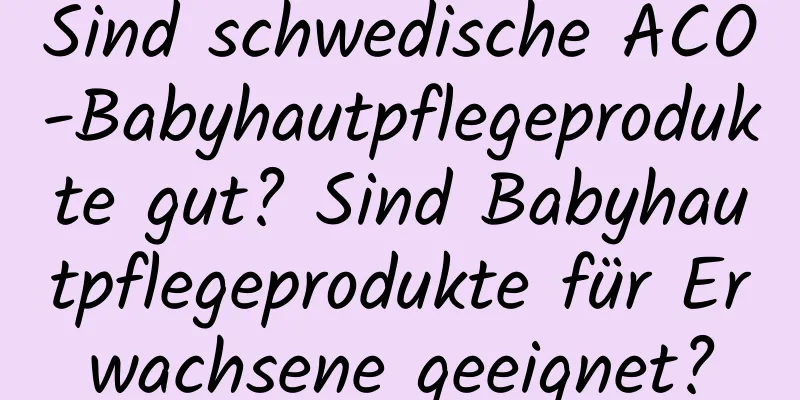Sind schwedische ACO-Babyhautpflegeprodukte gut? Sind Babyhautpflegeprodukte für Erwachsene geeignet?