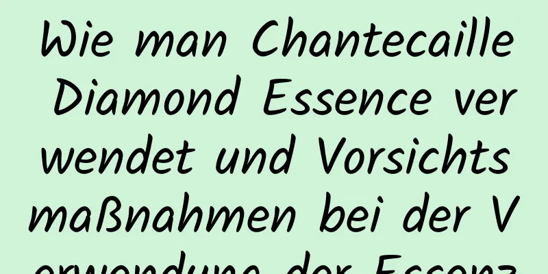 Wie man Chantecaille Diamond Essence verwendet und Vorsichtsmaßnahmen bei der Verwendung der Essenz
