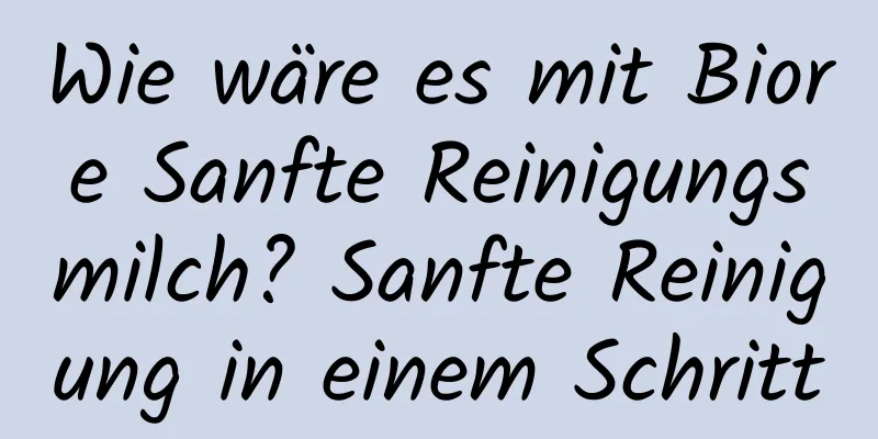 Wie wäre es mit Biore Sanfte Reinigungsmilch? Sanfte Reinigung in einem Schritt