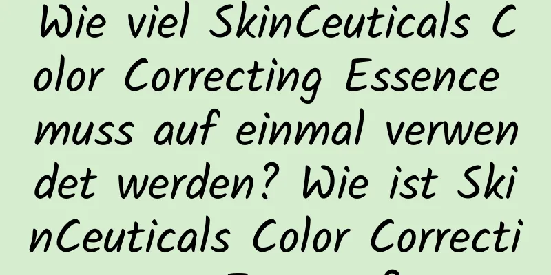 Wie viel SkinCeuticals Color Correcting Essence muss auf einmal verwendet werden? Wie ist SkinCeuticals Color Correcting Essence?