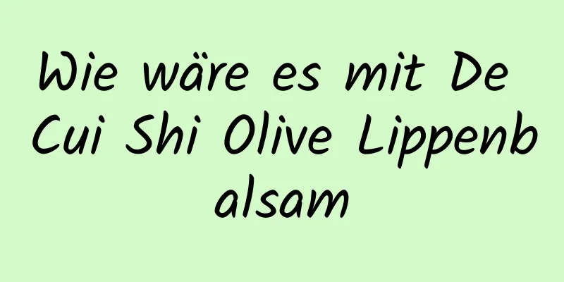 Wie wäre es mit De Cui Shi Olive Lippenbalsam