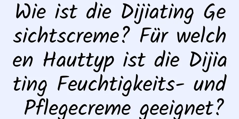 Wie ist die Dijiating Gesichtscreme? Für welchen Hauttyp ist die Dijiating Feuchtigkeits- und Pflegecreme geeignet?