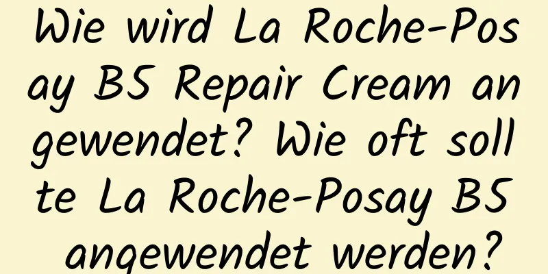 Wie wird La Roche-Posay B5 Repair Cream angewendet? Wie oft sollte La Roche-Posay B5 angewendet werden?