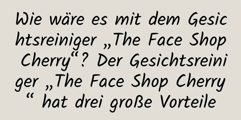 Wie wäre es mit dem Gesichtsreiniger „The Face Shop Cherry“? Der Gesichtsreiniger „The Face Shop Cherry“ hat drei große Vorteile