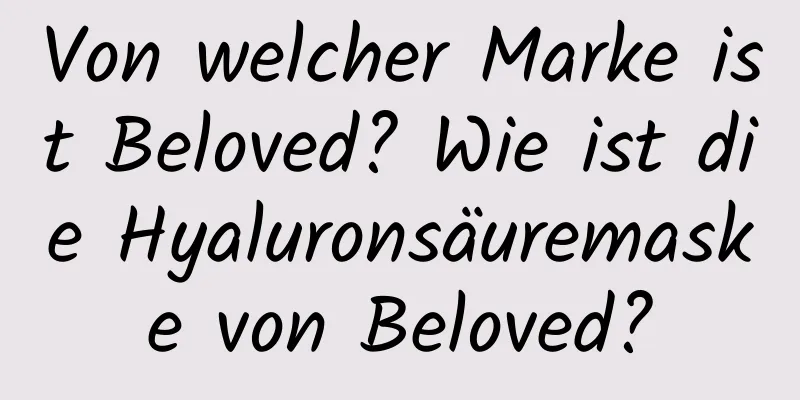 Von welcher Marke ist Beloved? Wie ist die Hyaluronsäuremaske von Beloved?
