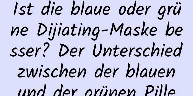 Ist die blaue oder grüne Dijiating-Maske besser? Der Unterschied zwischen der blauen und der grünen Pille