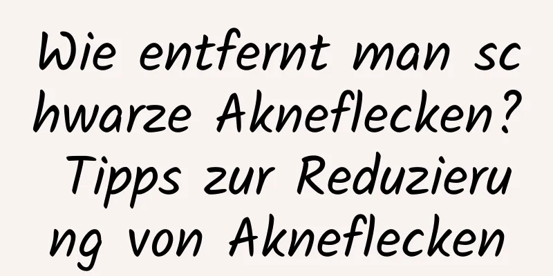 Wie entfernt man schwarze Akneflecken? Tipps zur Reduzierung von Akneflecken