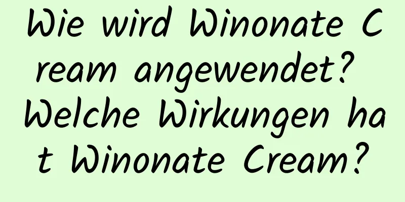 Wie wird Winonate Cream angewendet? Welche Wirkungen hat Winonate Cream?