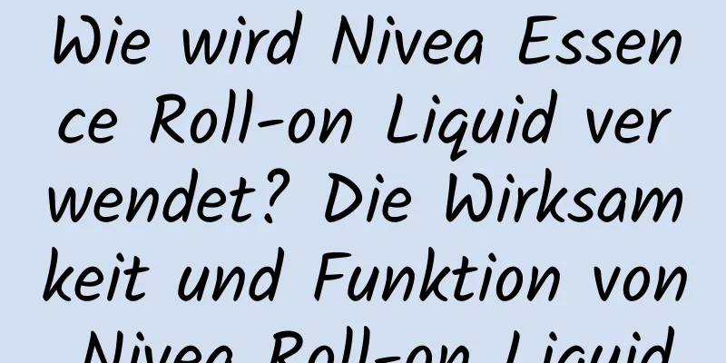 Wie wird Nivea Essence Roll-on Liquid verwendet? Die Wirksamkeit und Funktion von Nivea Roll-on Liquid
