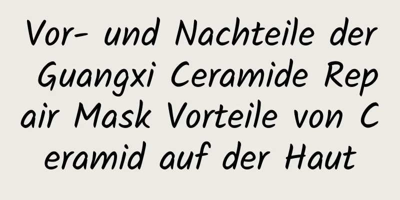 Vor- und Nachteile der Guangxi Ceramide Repair Mask Vorteile von Ceramid auf der Haut