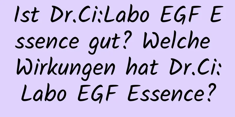 Ist Dr.Ci:Labo EGF Essence gut? Welche Wirkungen hat Dr.Ci:Labo EGF Essence?