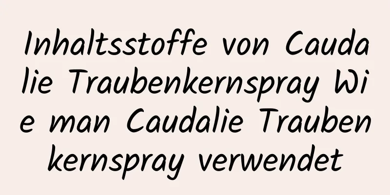Inhaltsstoffe von Caudalie Traubenkernspray Wie man Caudalie Traubenkernspray verwendet