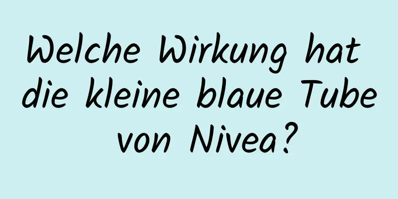 Welche Wirkung hat die kleine blaue Tube von Nivea?
