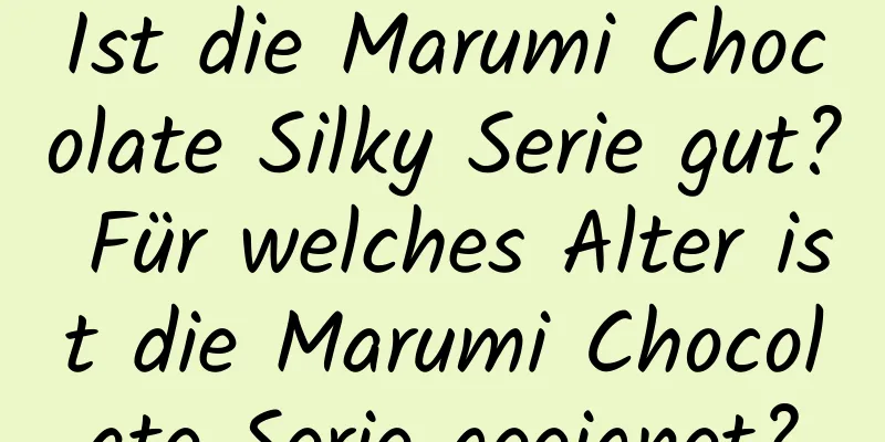 Ist die Marumi Chocolate Silky Serie gut? Für welches Alter ist die Marumi Chocolate Serie geeignet?