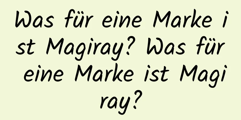 Was für eine Marke ist Magiray? Was für eine Marke ist Magiray?