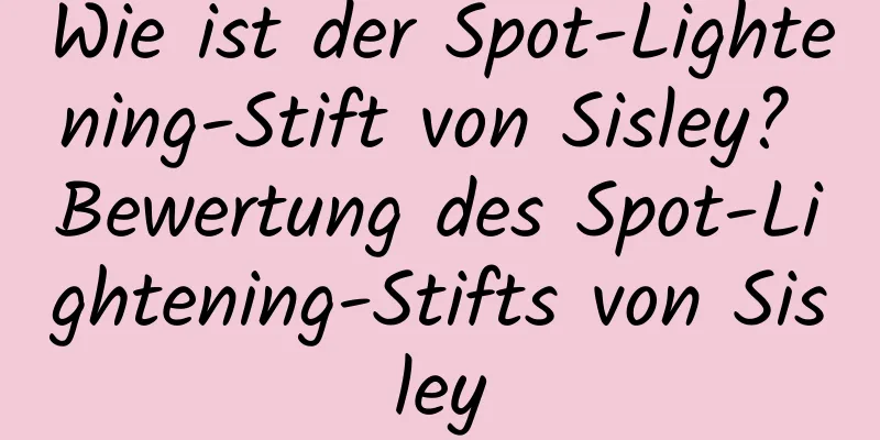 Wie ist der Spot-Lightening-Stift von Sisley? Bewertung des Spot-Lightening-Stifts von Sisley