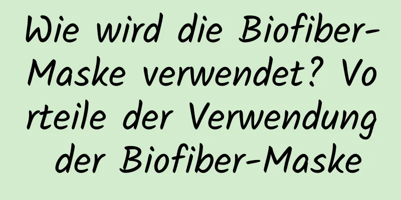 Wie wird die Biofiber-Maske verwendet? Vorteile der Verwendung der Biofiber-Maske