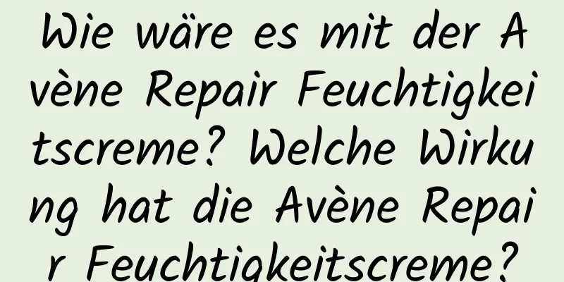 Wie wäre es mit der Avène Repair Feuchtigkeitscreme? Welche Wirkung hat die Avène Repair Feuchtigkeitscreme?