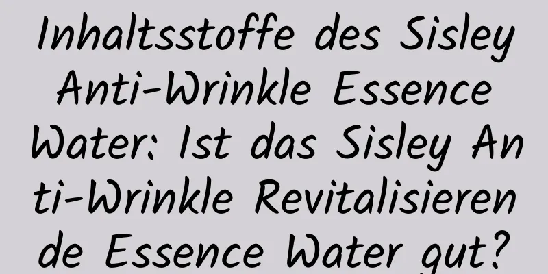 Inhaltsstoffe des Sisley Anti-Wrinkle Essence Water: Ist das Sisley Anti-Wrinkle Revitalisierende Essence Water gut?