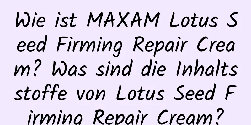 Wie ist MAXAM Lotus Seed Firming Repair Cream? Was sind die Inhaltsstoffe von Lotus Seed Firming Repair Cream?