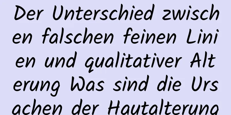 Der Unterschied zwischen falschen feinen Linien und qualitativer Alterung Was sind die Ursachen der Hautalterung