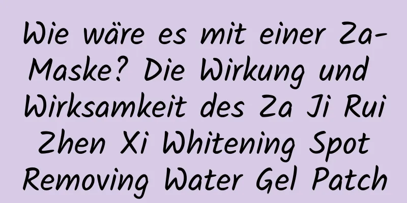 Wie wäre es mit einer Za-Maske? Die Wirkung und Wirksamkeit des Za Ji Rui Zhen Xi Whitening Spot Removing Water Gel Patch