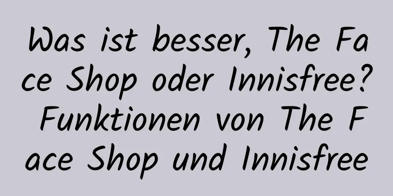 Was ist besser, The Face Shop oder Innisfree? Funktionen von The Face Shop und Innisfree