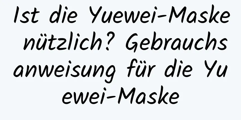 Ist die Yuewei-Maske nützlich? Gebrauchsanweisung für die Yuewei-Maske
