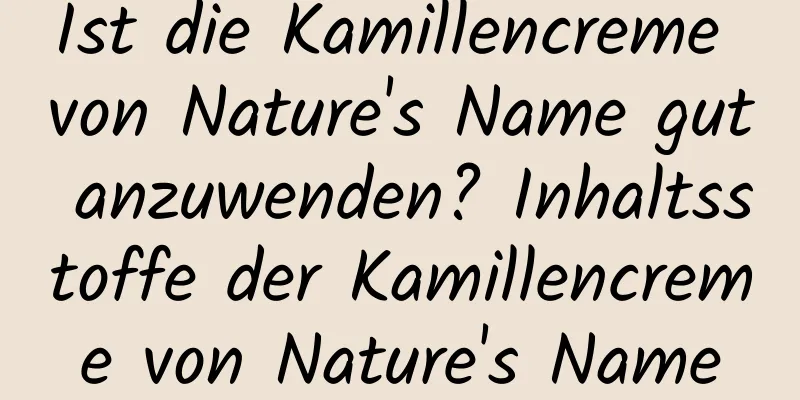 Ist die Kamillencreme von Nature's Name gut anzuwenden? Inhaltsstoffe der Kamillencreme von Nature's Name