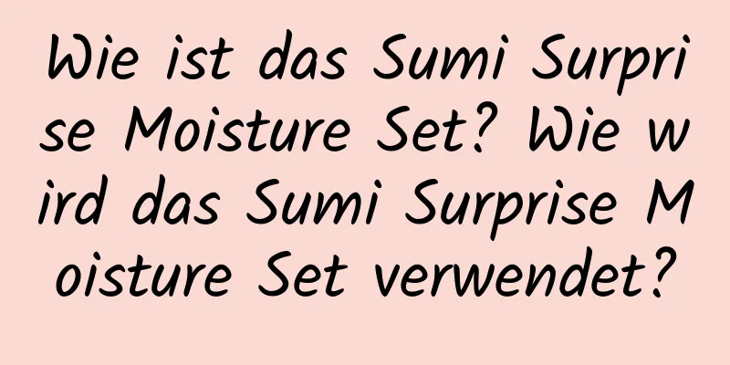 Wie ist das Sumi Surprise Moisture Set? Wie wird das Sumi Surprise Moisture Set verwendet?