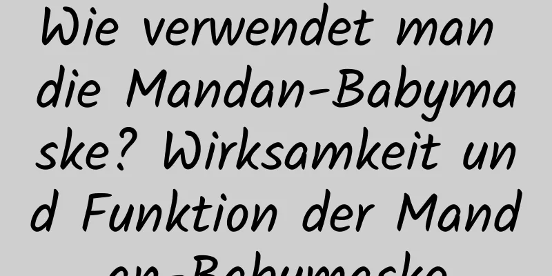 Wie verwendet man die Mandan-Babymaske? Wirksamkeit und Funktion der Mandan-Babymaske