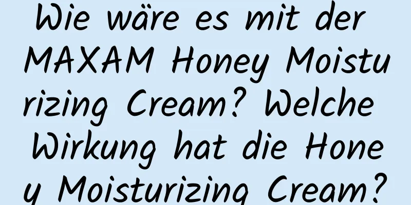 Wie wäre es mit der MAXAM Honey Moisturizing Cream? Welche Wirkung hat die Honey Moisturizing Cream?