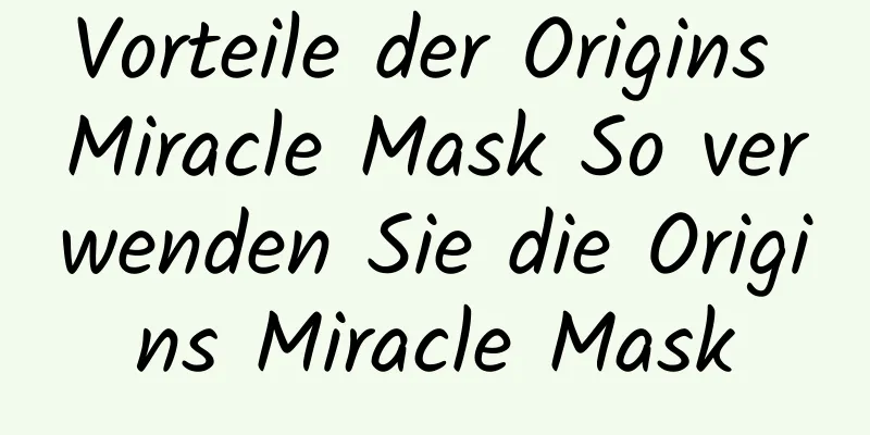 Vorteile der Origins Miracle Mask So verwenden Sie die Origins Miracle Mask