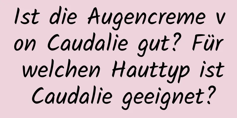 Ist die Augencreme von Caudalie gut? Für welchen Hauttyp ist Caudalie geeignet?