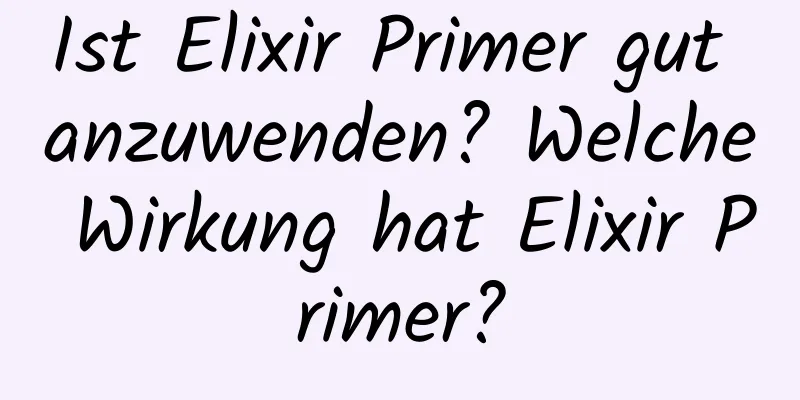 Ist Elixir Primer gut anzuwenden? Welche Wirkung hat Elixir Primer?