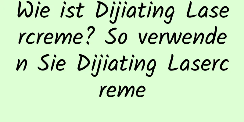 Wie ist Dijiating Lasercreme? So verwenden Sie Dijiating Lasercreme