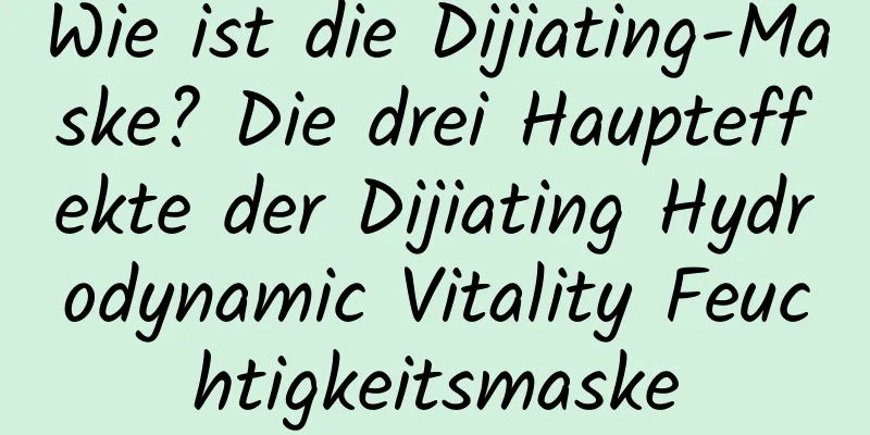 Wie ist die Dijiating-Maske? Die drei Haupteffekte der Dijiating Hydrodynamic Vitality Feuchtigkeitsmaske