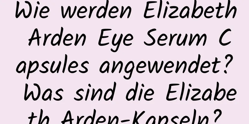 Wie werden Elizabeth Arden Eye Serum Capsules angewendet? Was sind die Elizabeth Arden-Kapseln?