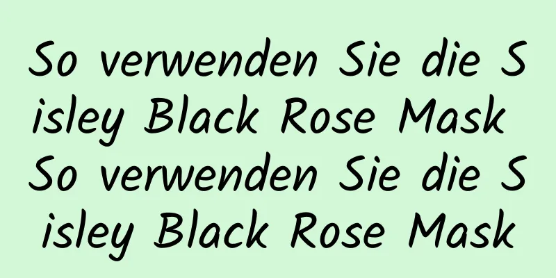 So verwenden Sie die Sisley Black Rose Mask So verwenden Sie die Sisley Black Rose Mask