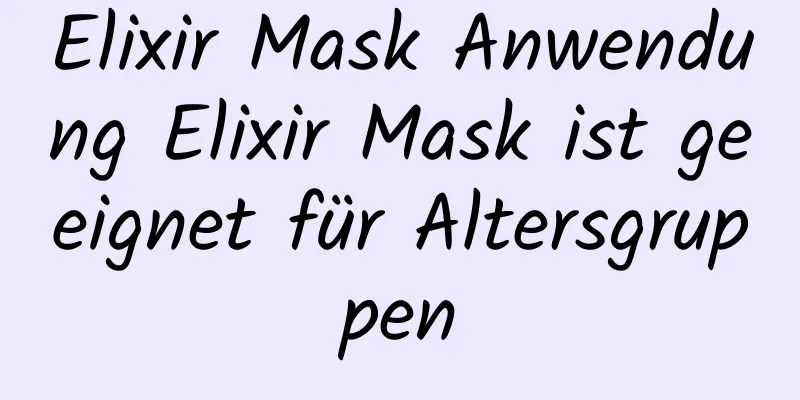 Elixir Mask Anwendung Elixir Mask ist geeignet für Altersgruppen