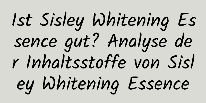 Ist Sisley Whitening Essence gut? Analyse der Inhaltsstoffe von Sisley Whitening Essence