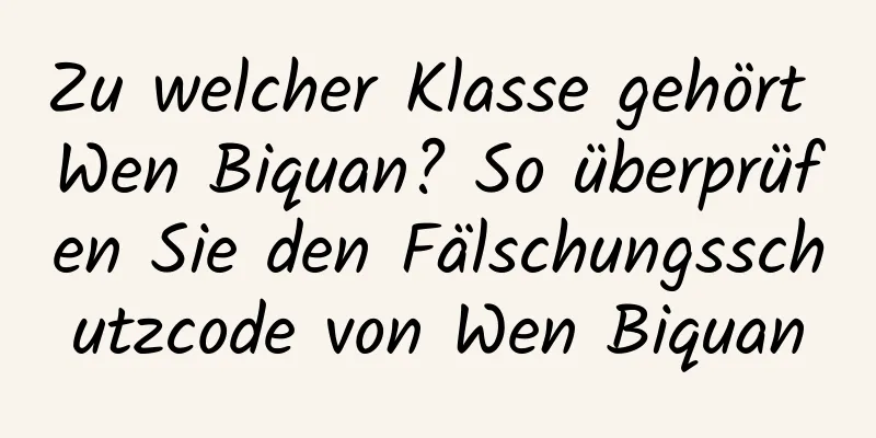 Zu welcher Klasse gehört Wen Biquan? So überprüfen Sie den Fälschungsschutzcode von Wen Biquan