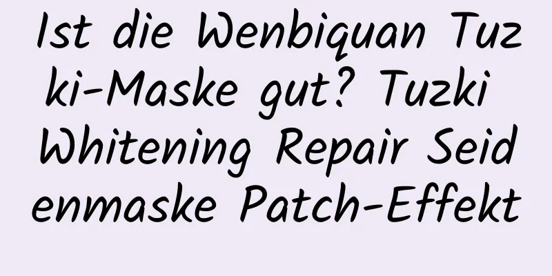 Ist die Wenbiquan Tuzki-Maske gut? Tuzki Whitening Repair Seidenmaske Patch-Effekt
