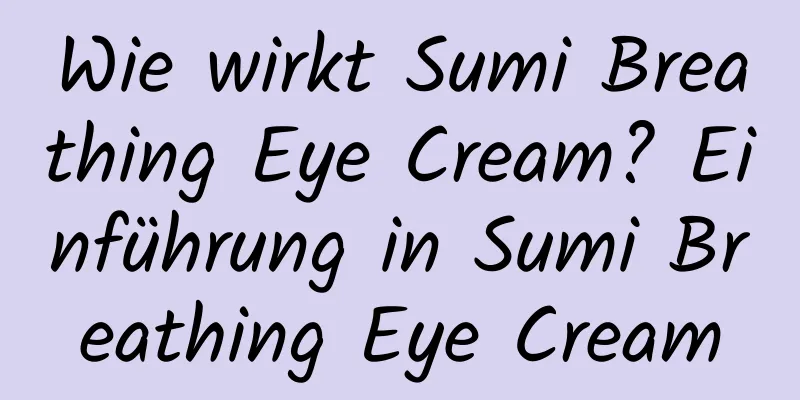 Wie wirkt Sumi Breathing Eye Cream? Einführung in Sumi Breathing Eye Cream
