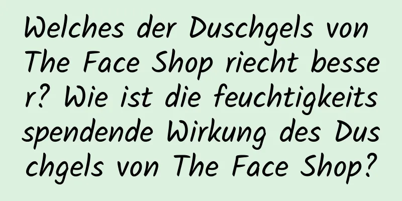 Welches der Duschgels von The Face Shop riecht besser? Wie ist die feuchtigkeitsspendende Wirkung des Duschgels von The Face Shop?