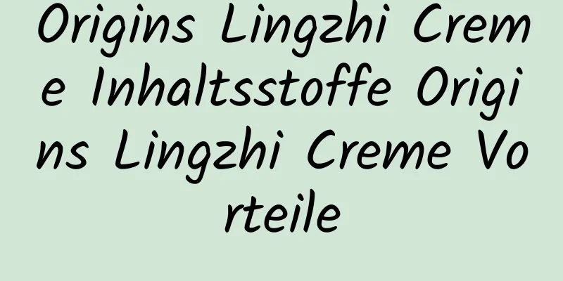 Origins Lingzhi Creme Inhaltsstoffe Origins Lingzhi Creme Vorteile
