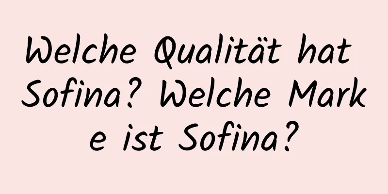 Welche Qualität hat Sofina? Welche Marke ist Sofina?