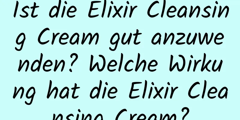 Ist die Elixir Cleansing Cream gut anzuwenden? Welche Wirkung hat die Elixir Cleansing Cream?