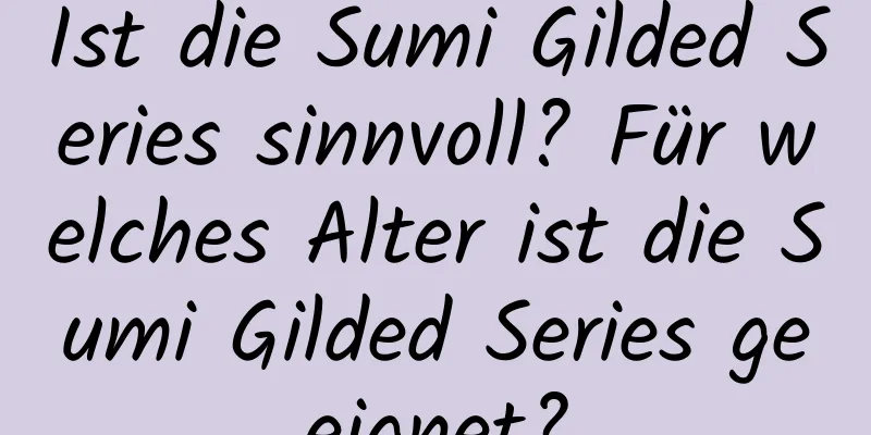 Ist die Sumi Gilded Series sinnvoll? Für welches Alter ist die Sumi Gilded Series geeignet?