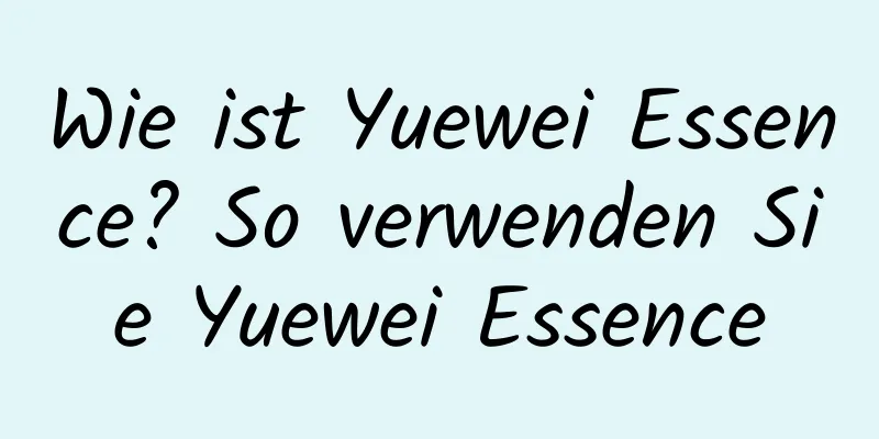 Wie ist Yuewei Essence? So verwenden Sie Yuewei Essence
